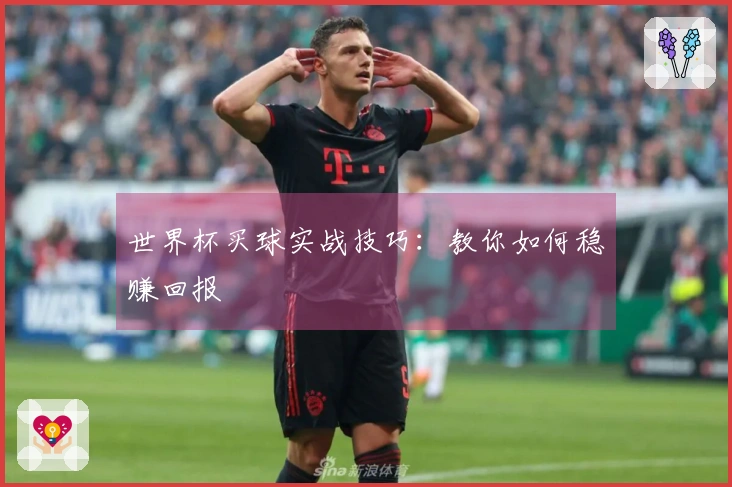 世界杯买球实战技巧：教你如何稳赚回报