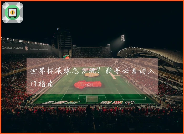 世界杯滚球怎么玩？新手必看的入门指南